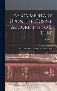 portada A Commentary Upon the Gospel According to S. Luke; Volume 1 (en Inglés)