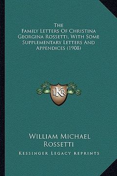 portada the family letters of christina georgina rossetti, with somethe family letters of christina georgina rossetti, with some supplementary letters and app (en Inglés)