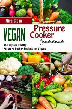 portada Vegan Pressure Cooker Cookbook: 45 Easy and Healthy Pressure Cooker Recipes for Vegans (en Inglés)