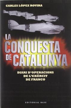portada La conquesta de Catalunya: Diari d'operacions de l'exèrcit de Franco (Base Històrica) (en Catalá)
