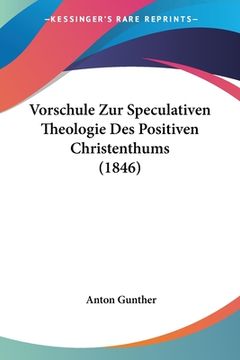 portada Vorschule Zur Speculativen Theologie Des Positiven Christenthums (1846) (en Alemán)