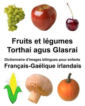 portada Français-Gaélique irlandais Fruits et légumes/Torthaí agus Glasraí Dictionnaire d'images bilingues pour enfants (en Francés)