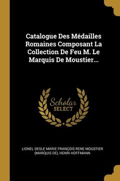 portada Catalogue Des Médailles Romaines Composant La Collection De Feu M. Le Marquis De Moustier... (en Francés)