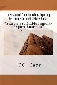 portada international trade importing/exporting: becoming a licensed customs broker (en Inglés)