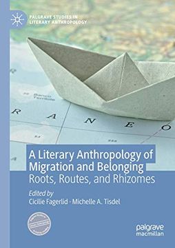 portada A Literary Anthropology of Migration and Belonging: Roots, Routes, and Rhizomes (Palgrave Studies in Literary Anthropology) (en Inglés)