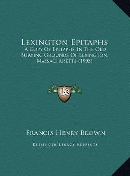 portada lexington epitaphs: a copy of epitaphs in the old burying grounds of lexington, massachusetts (1905) (en Inglés)