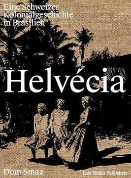 portada Helvécia Eine Schweizer Kolonialgeschichte in Brasilien (en Alemán)
