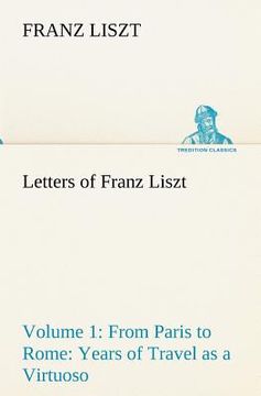 portada letters of franz liszt -- volume 1 from paris to rome: years of travel as a virtuoso (en Inglés)