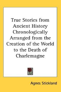 portada true stories from ancient history chronologically arranged from the creation of the world to the death of charlemagne (in English)
