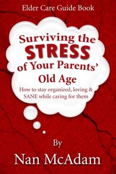 portada Surviving the STRESS of Your Parents' Old Age: How to Stay Organized, Loving, and Sane While Caring for Them (in English)