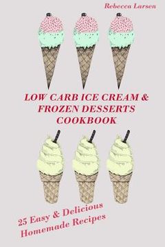 portada LOW-CARB ICE CREAM AND FROZEN DESSERTS COOKBOOK. 25 Easy& Delicious Low-Carb Hom (en Inglés)