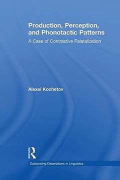 portada Production, Perception, and Phonotactic Patterns: A Case of Contrastive Palatalization (Outstanding Dissertations in Linguistics) (en Inglés)