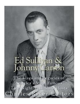 portada Ed Sullivan and Johnny Carson: The Lives and Legacies of America's Most Famous Late Night Talk Show Hosts (en Inglés)