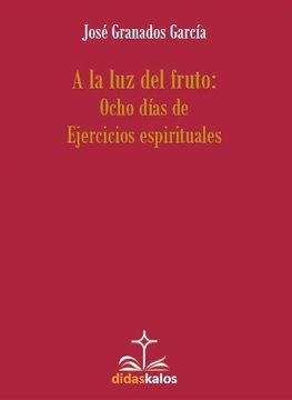 portada A la luz del Fruto: Ocho Días de Ejercicios Espirituales (Didaskalos) (in Spanish)