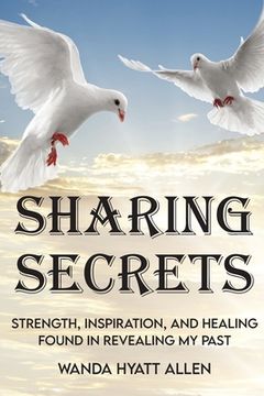portada Sharing Secrets: Strength, Inspiration, and Healing Found in Revealing My Past (en Inglés)
