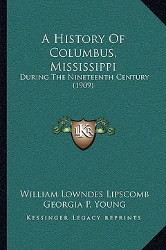 portada a history of columbus, mississippi: during the nineteenth century (1909) (en Inglés)