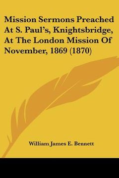 portada mission sermons preached at s. paul's, knightsbridge, at the london mission of november, 1869 (1870) (en Inglés)