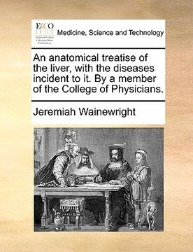 portada an anatomical treatise of the liver, with the diseases incident to it. by a member of the college of physicians. (in English)