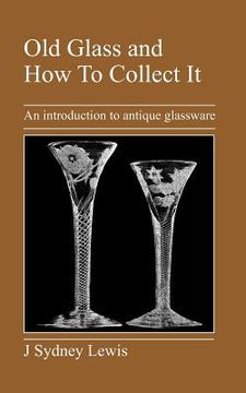 portada Old Glass and How to Collect It: An Introduction to Antique Glassware (in English)