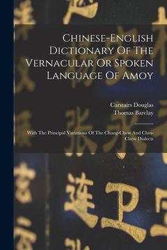 portada Chinese-english Dictionary Of The Vernacular Or Spoken Language Of Amoy: With The Principal Variations Of The Chang-chew And Chin-chew Dialects