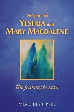 portada Dialogues With Yeshua and Mary Magdalene: The Journey to Love (The Magdalene-Yeshua Teachings) (in English)