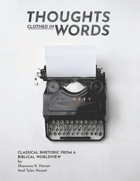 portada Thoughts Clothed in Words: Classical Rhetoric from a Biblical Worldview (in English)