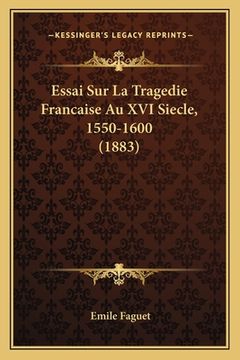 portada Essai Sur La Tragedie Francaise Au XVI Siecle, 1550-1600 (1883) (en Francés)