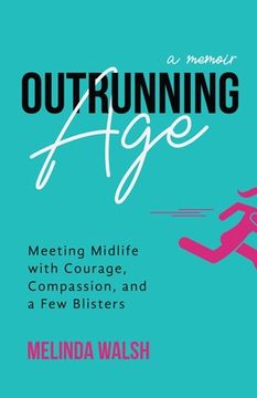 portada Outrunning Age: Meeting Midlife with Courage, Compassion, and a Few Blisters