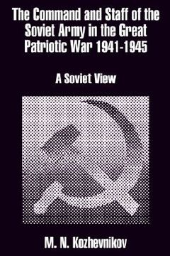 portada the command and staff of the soviet army in the great patriotic war 1941-1945: a soviet view (en Inglés)