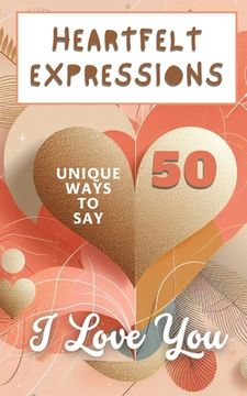 portada Heartfelt Expressions - 50 Unique Ways To Say 'I Love You': Aesthetic Beautiful Love Hearts Pink Pastel Gold Cover Art Design (en Inglés)