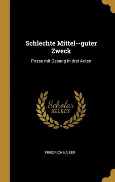 portada Schlechte Mittel--Guter Zweck: Posse mit Gesang in Drei Acten (en Alemán)