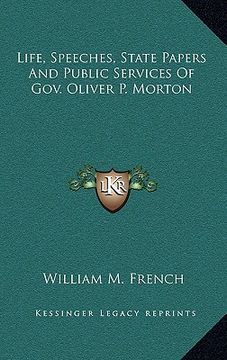 portada life, speeches, state papers and public services of gov. oliver p. morton (in English)