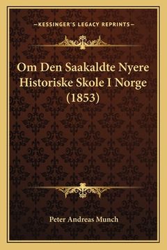 portada Om Den Saakaldte Nyere Historiske Skole I Norge (1853) (in Danés)