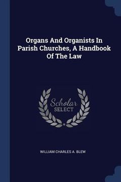 portada Organs And Organists In Parish Churches, A Handbook Of The Law (en Inglés)