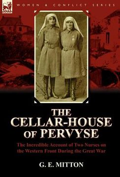 portada the cellar-house of pervyse: the incredible account of two nurses on the western front during the great war (en Inglés)