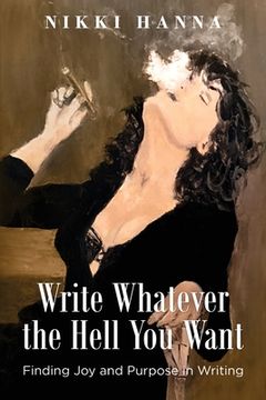 portada Write Whatever the Hell You Want: Finding Joy and Purpose in Writing (en Inglés)