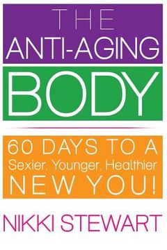 portada The Anti-Aging Body: 60 Days to a Sexier, Younger, Healthier New You! (en Inglés)