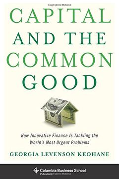 portada Capital and the Common Good: How Innovative Finance Is Tackling the World's Most Urgent Problems (Columbia Business School Publishing) (en Inglés)
