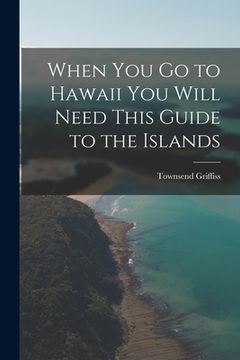 portada When You Go to Hawaii You Will Need This Guide to the Islands (en Inglés)