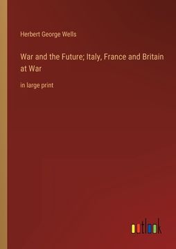 portada War and the Future; Italy, France and Britain at War: in large print (en Inglés)