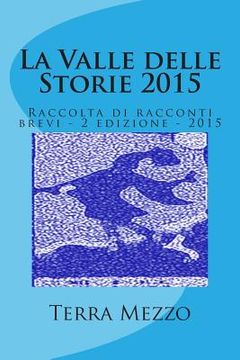 portada La Valle delle Storie 2015: Raccolta di racconti brevi - 2 edizione - 2015 (en Italiano)