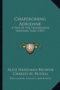 portada chaperoning adrienne: a tale of the yellowstone national park (1907) a tale of the yellowstone national park (1907) (en Inglés)