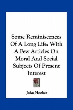 portada some reminiscences of a long life: with a few articles on moral and social subjects of present interest
