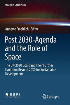 portada Post 2030-Agenda and the Role of Space: The Un 2030 Goals and Their Further Evolution Beyond 2030 for Sustainable Development (en Inglés)