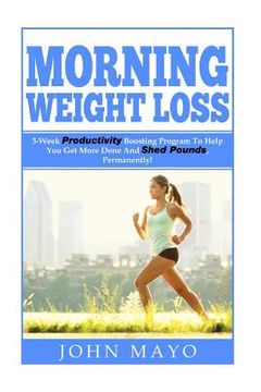 portada Morning Weight Loss: 3-Week Productivity Boosting Program To Help You Get More Done And Shed Pounds, Permanently! (en Inglés)