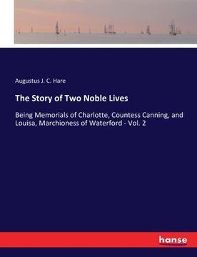 portada The Story of Two Noble Lives: Being Memorials of Charlotte, Countess Canning, and Louisa, Marchioness of Waterford - Vol. 2 (en Inglés)