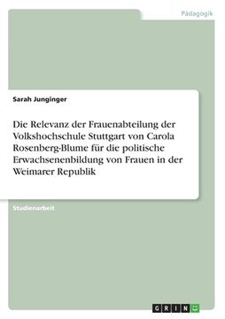 portada Die Relevanz der Frauenabteilung der Volkshochschule Stuttgart von Carola Rosenberg-Blume für die politische Erwachsenenbildung von Frauen in der Weim (en Alemán)