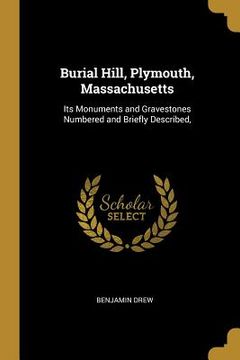 portada Burial Hill, Plymouth, Massachusetts: Its Monuments and Gravestones Numbered and Briefly Described,
