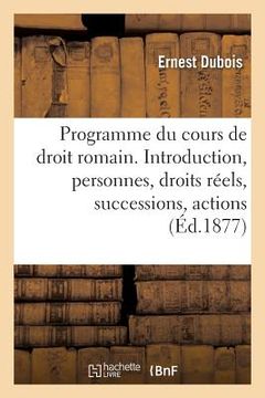 portada Programme Du Cours de Droit Romain. Introduction, Personnes, Droits Réels, Successions, Actions (en Francés)