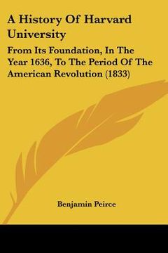 portada a history of harvard university: from its foundation, in the year 1636, to the period of the american revolution (1833) (in English)